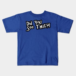 Did You See That? Kids T-Shirt